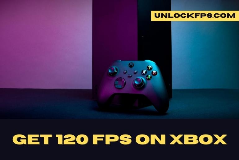 How to get 120 fps on Xbox series x?